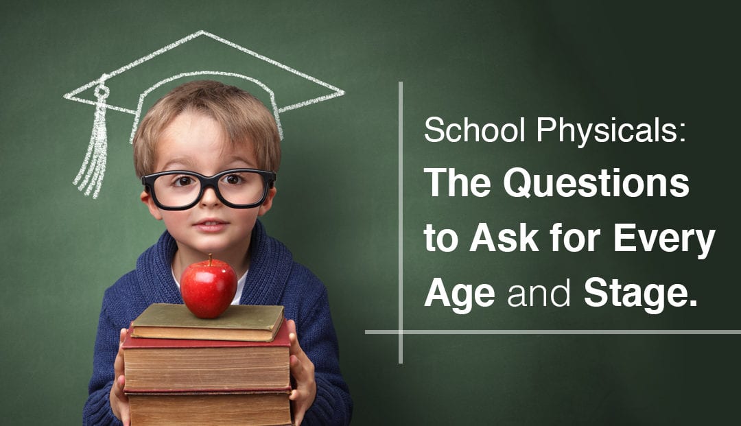 School Physicals: The Questions to Ask for Every Age and Stage.