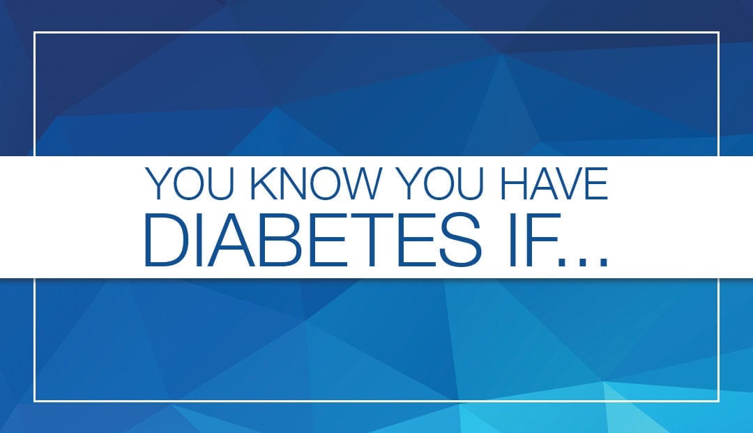 You know you have diabetes if...