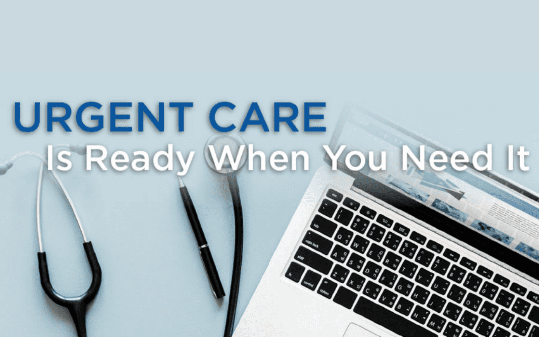 Urgent Care is ready when you need it